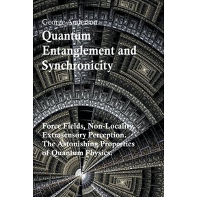 Quantum Entanglement and Synchronicity. Force Fields, Non-Locality, Extrasensory Perception. The Astonishing Properties , (Paperback)