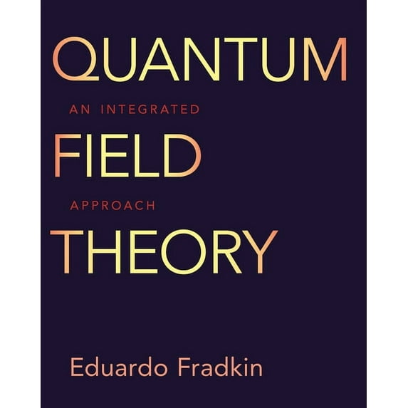 Quantum Field Theory: An Integrated Approach, (Hardcover)