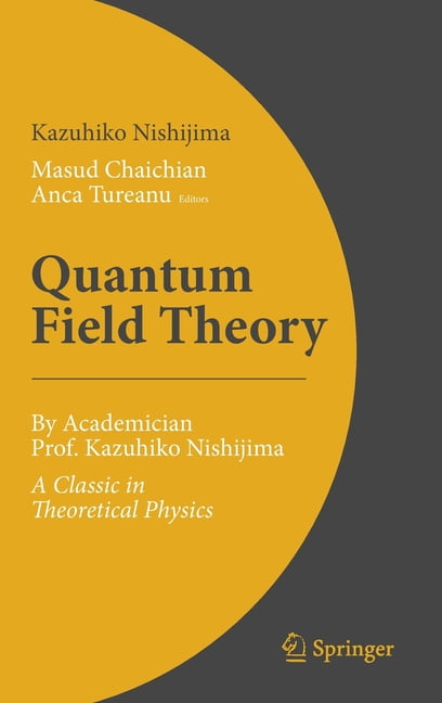 Quantum Field Theory: By Academician Prof. Kazuhiko Nishijima - A Classic  in Theoretical Physics (Hardcover) 