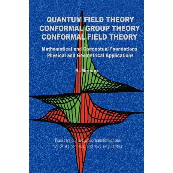 Quantum Field Theory Conformal Group Theory Conformal Field Theory: Mathematical and Conceptual Foundations Physical and Geometrical Applications (Paperback)