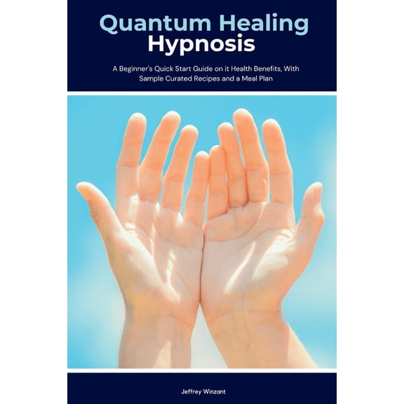 Quantum Healing Hypnosis: A Beginner's 2-Week Quick Start Guide and Overview on How to Heal Your Mind, Body, and Spirit:, (Paperback)