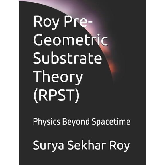 Quantum-Informational Gravity & Its Roy Pre-Geometric Substrate Theory (RPST): Physics Beyond Spacetime, (Paperback)