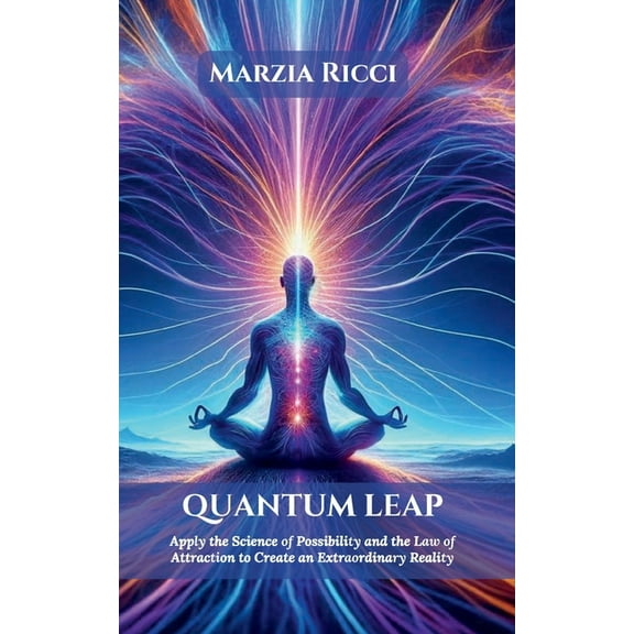 Quantum Leap: Apply the Science of Possibility and the Law of Attraction to Create an Extraordinary Reality, (Paperback)