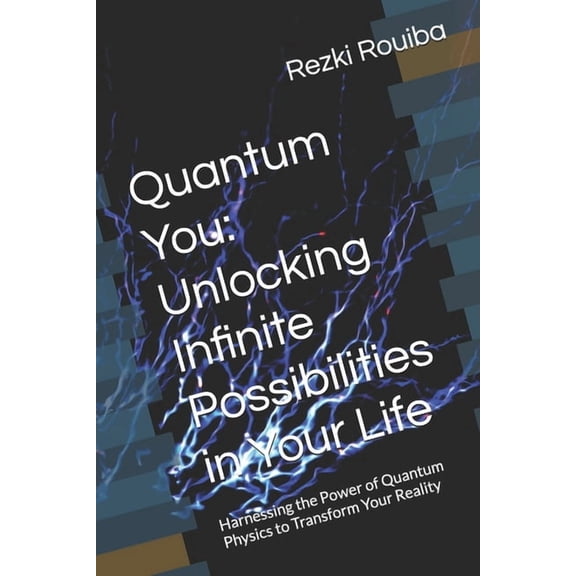 The Quantum Living Quantum You: Unlocking Infinite Possibilities in Your Life: Harnessing the Power of Quantum Physics to Transform Your Re, (Paperback)