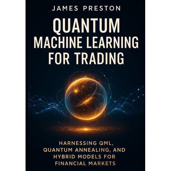 Finance in Superposition Quantum Machine Learning for Trading: Harnessing QML, Quantum Annealing, and Hybrid Models for Financial Market: Cutting, Book 3, (Paperback)