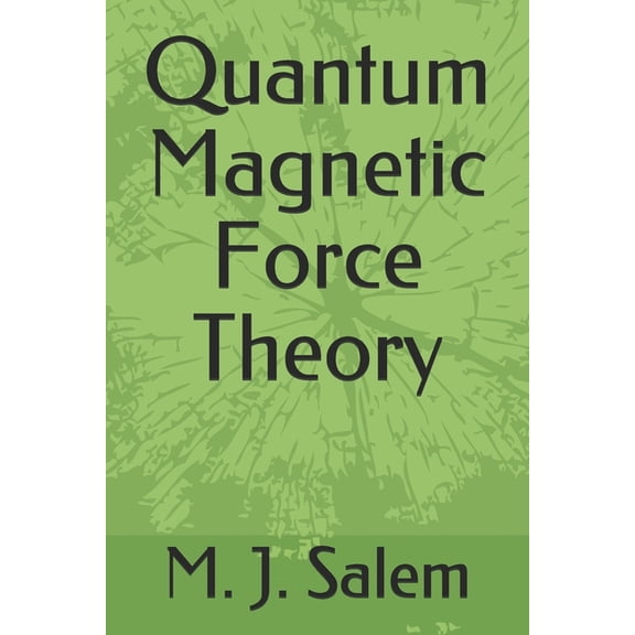 Quantum Magnetic Force Theory (Paperback) by M J Salem
