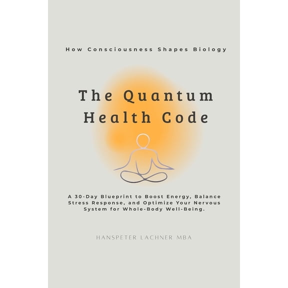 The Quantum Manifestation Series. the Ul The Quantum Health CODE: A 30-Day Blueprint to Boost Energy, Balance Stress Response, and Optimize Your Nervous System f, Book 4, (Paperback)