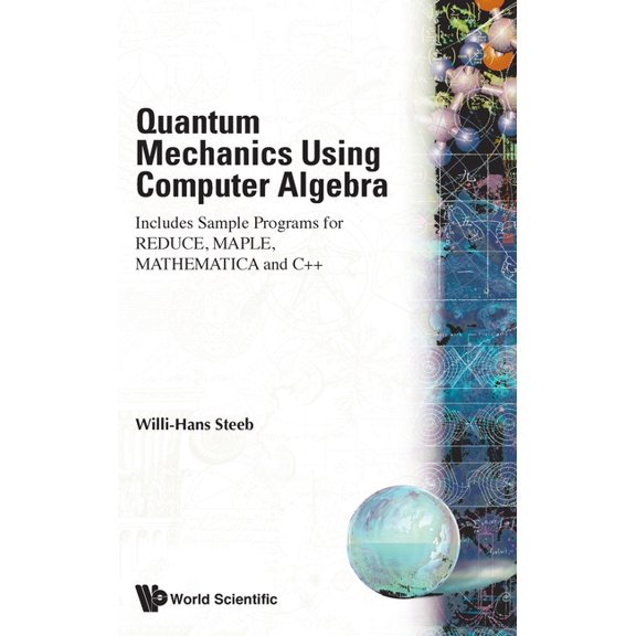 Quantum Mechanics Using Computer Algebra: Includes Sample Programs for REDUCE, MAPLE, MATHEMATICA and C++, (Hardcover)