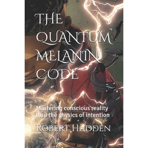 The Quantum Melanin Code: Mastering conscious reality thru the physics of intention, (Paperback)