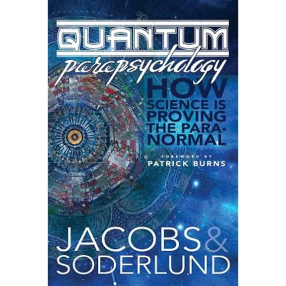 Quantum Parapsychology: How science is proving the paranormal. (Paperback) by Sarah Soderlund, David Jacobs