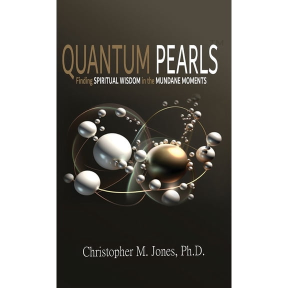 Quantum Pearls: Finding Spiritual Wisdom in the Mundane Moments, (Hardcover)