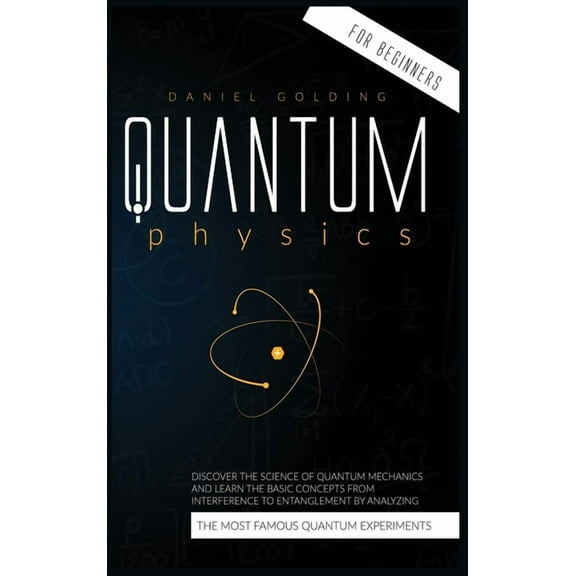 Quantum Physics for Beginners: Discover the Science of Quantum Mechanics and Learn the Basic Concepts from Interference to Entanglement by Analyzing the Most Famous Quantum Experiments (Hardcover)