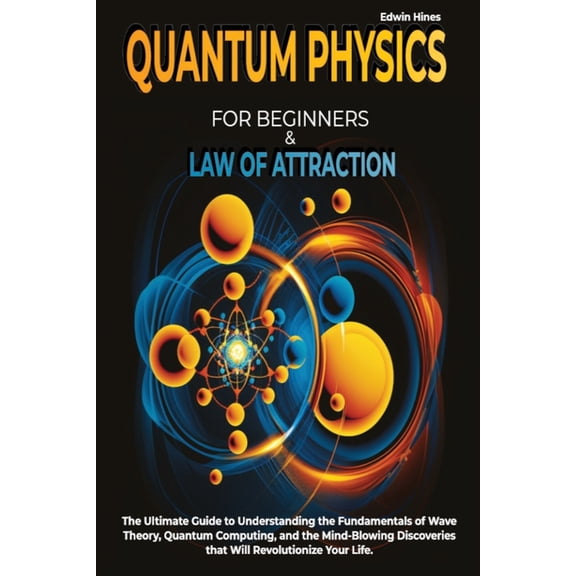 Pre-Owned Quantum Physics for Beginners & Law of Attraction : The Ultimate Guide to Understanding the Fundamentals of Wave Theory, Quantum Computing, and the Mind-Blowing Discoveries that Will Revolutionize Your Life. (Paperback)