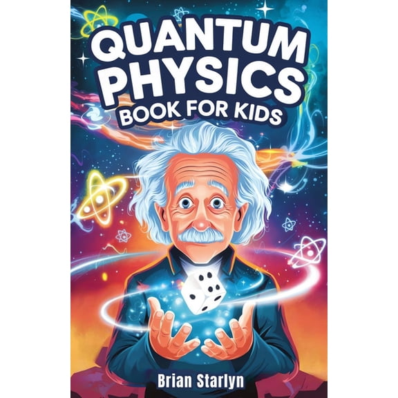 Space Books for Curious Kids Quantum Physics Book for Kids: Exploring the Science, Secrets, and Surprises of the Invisible Universe, (Paperback)