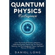 Quantum Physics Learn The Secrets Of Quantum Mechanics, Understand Essential Theories Like The Theory Of Relativity, An, Paperback