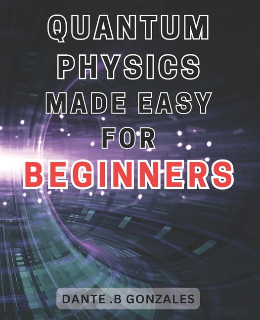 Quantum Physics Made Easy for Beginners: Unlock the Secrets of Quantum ...