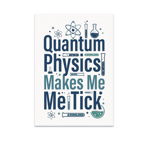 Quantum Physics Makes Me Tick - Science Enthusiast - 13x19 Poster Print