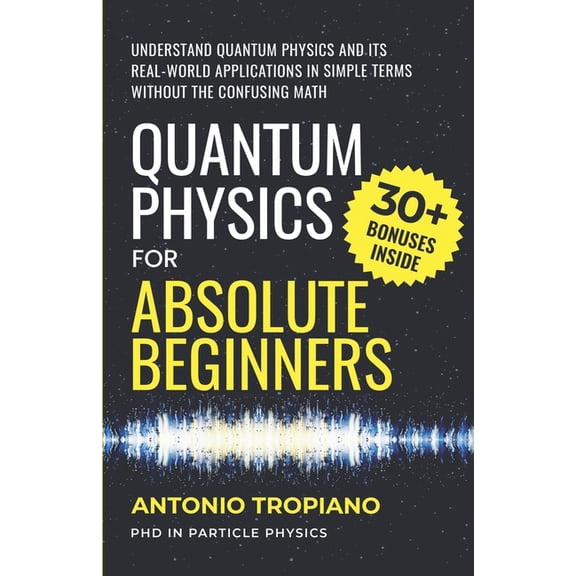 Quantum Physics for Absolute Beginners: Understand Quantum Physics and Its Real-World Applications Without the Confusing, (Paperback)