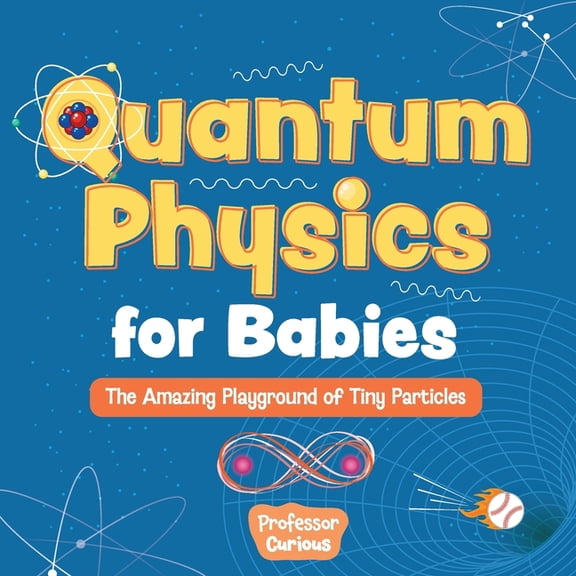 Quantum Physics for Babies: The Amazing Playground of Tiny Particles, (Paperback)