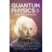 Quantum Physics for Beginners Discover the Deepest Secrets of the Law of Attraction and Q Mechanics and the power of th, Hardcover