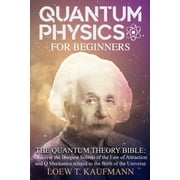 Quantum Physics for Beginners Discover the Deepest Secrets of the Law of Attraction and Q Mechanics and the power of th, Paperback