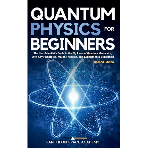 Quantum Physics for Beginners: The Non-Scientist's Guide to the Big Ideas of Quantum Mechanics, with Key Principles, (Hardcover)