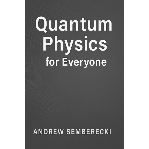 Quantum Physics for Everyone: Discover the secrets of the universe - no math required!, (Paperback)