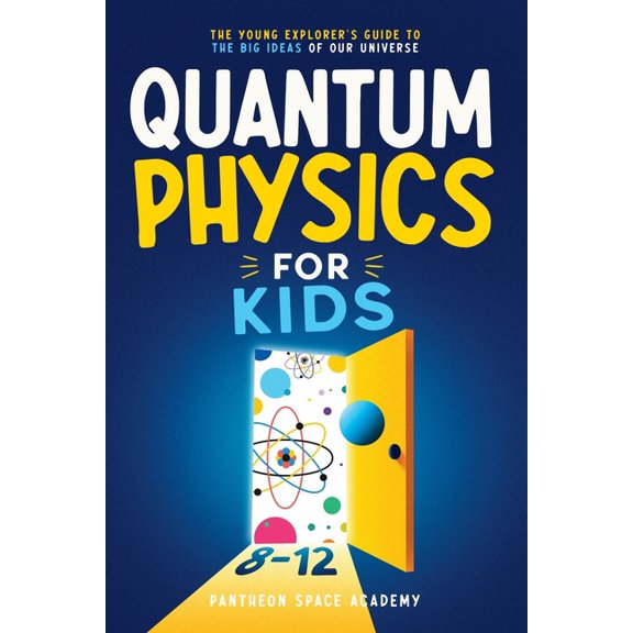Quantum Physics for Kids 8-12: The Young Explorer's Guide to the Big Ideas of Our Universe. Discover Atoms, Light, & Ene, (Paperback)