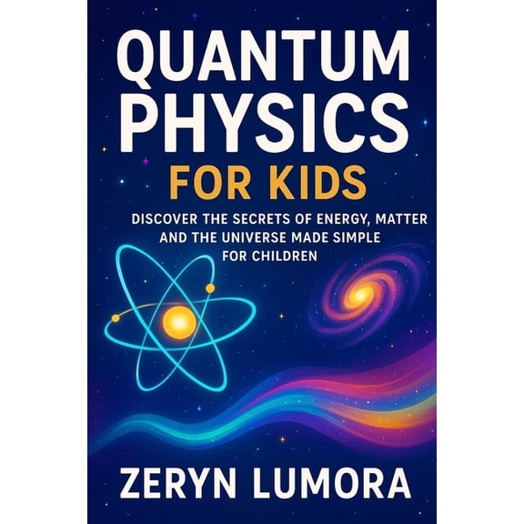 Quantum Physics for Kids: Discover the Secrets of Energy, Matter and the Universe Made Simple for Children, (Paperback)
