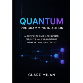Quantum Programming in Action: A Complete Guide to Qubits, Circuits, and Algorithms with Python and Qiskit, (Paperback)