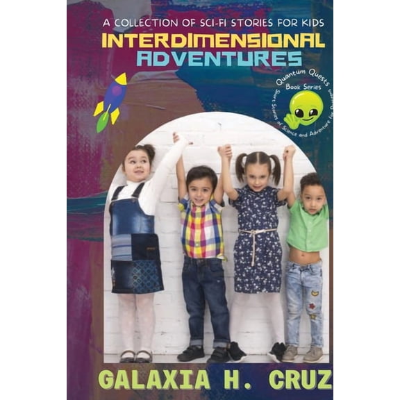 Quantum Quests: Short Stories of Science Interdimensional Adventures: A Collection of Sci-Fi Stories for Kids, Book 1, (Paperback)