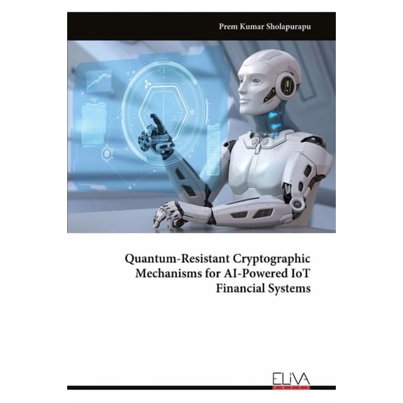 Quantum-Resistant Cryptographic Mechanisms for AI-Powered IoT Financial Systems, (Paperback)