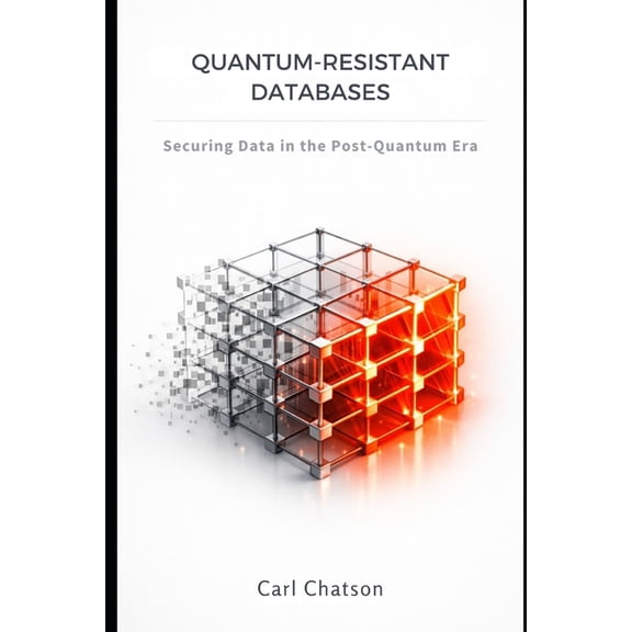 Quantum-Resistant Databases: Securing Data in the Post-Quantum Era, (Paperback)