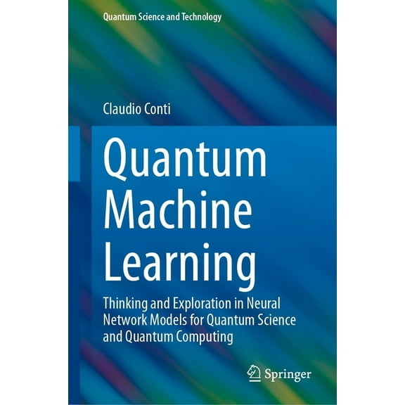 Quantum Science and Technology Quantum Machine Learning: Thinking and Exploration in Neural Network Models for Quantum Science and Quantum Computing, (Hardcover)