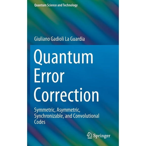 Quantum Science and Technology Quantum Error Correction: Symmetric, Asymmetric, Synchronizable, and Convolutional Codes, (Hardcover)