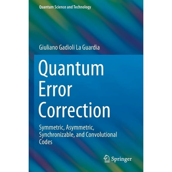 Quantum Science and Technology Quantum Error Correction: Symmetric, Asymmetric, Synchronizable, and Convolutional Codes, (Paperback)