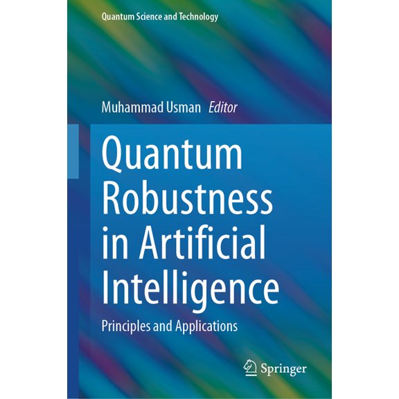 Quantum Science and Technology Quantum Robustness in Artificial Intelligence: Principles and Applications, (Hardcover)