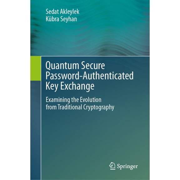 Quantum Secure Password-Authenticated Key Exchange: Examining the Evolution from Traditional Cryptography, (Hardcover)