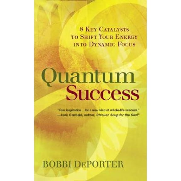 Quantum Success: 8 Key Catalysts to Shift Your Energy Into Dynamic Focus (Hardcover) by Bobbi DePorter