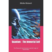 Quantum - The Immortal Self The Physical Consciousness and the Logic of Immortality, Paperback