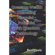 Quantum Wealth Unlocking Financial - Potential with Quantum Technology Paperback
