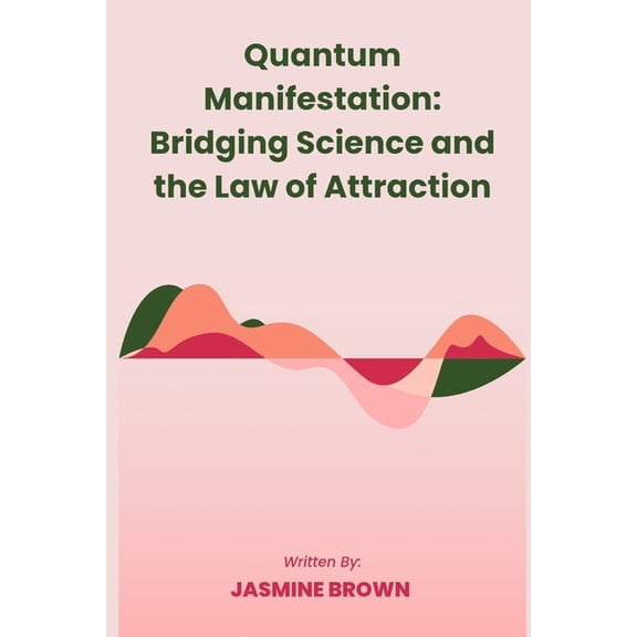 Quantum manifestation: Bridging Science and the law of attraction, (Paperback)