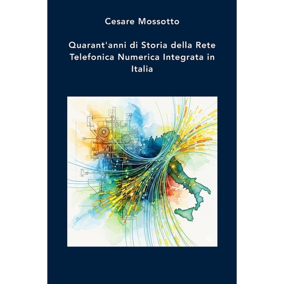 Quarant'anni di Storia della Rete Telefonica Numerica Integrata in Italia, (Paperback)