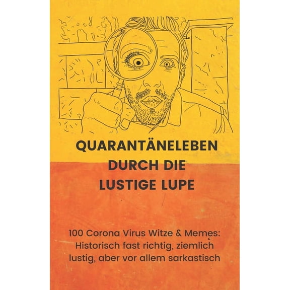 Quarantneleben durch die lustige Lupe: 100 Corona Virus Witze & Memes: Historisch fast richtig, ziemlich lustig, ab, (Paperback)