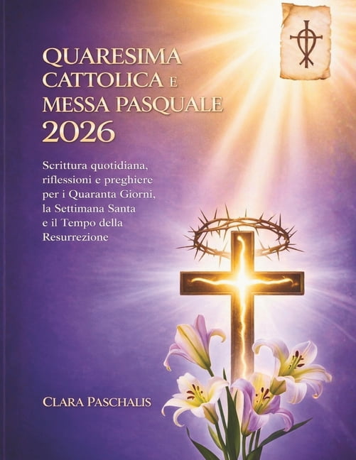 Quaresima Cattolica E Messa Pasquale 2026: Scrittura quotidiana, riflessioni e preghiere per i Quaranta Giorni, la Setti, (Paperback)