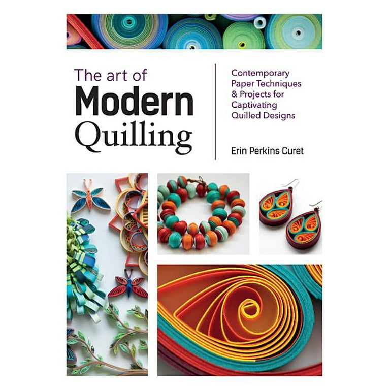The Art of Modern Quilling: Contemporary Paper Techniques & Projects for Captivating Quilled Designs [Book]