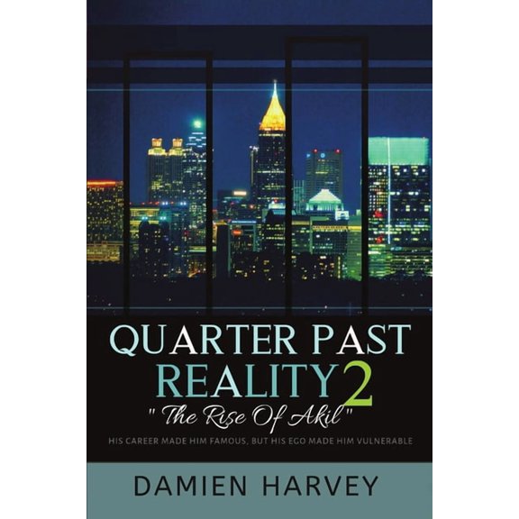 Quarter Past Reality 2: "The Rise of Akil" His Career Made Famous, But His Ego Made Him Vulnerable, (Paperback)