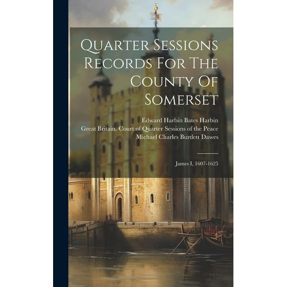 Quarter Sessions Records For The County Of Somerset: James I, 1607-1625 (Hardcover)