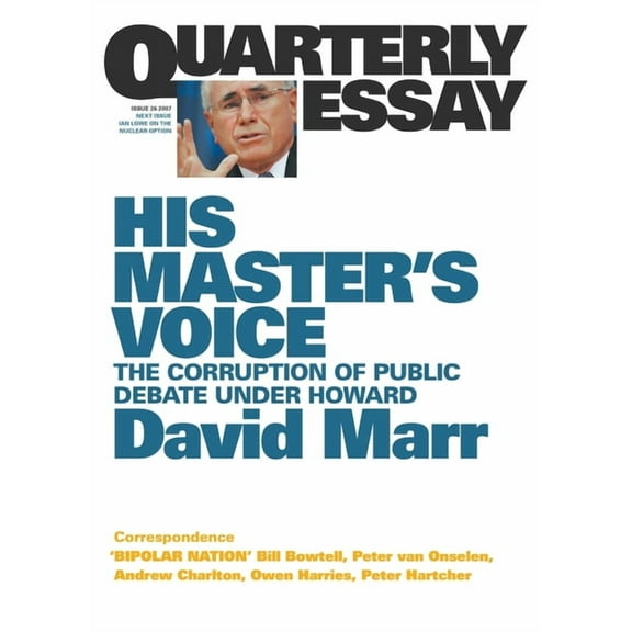 Quarterly Essay His Master's Voice: The Corruption of Public Debate Under Howard; Quarterly Essay 26, Book 26, (Paperback)