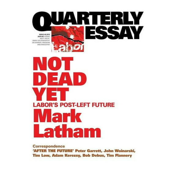 Quarterly Essay Quarterly Essay 49 Not Dead Yet: Labor's Post-Left Future, (Paperback)
